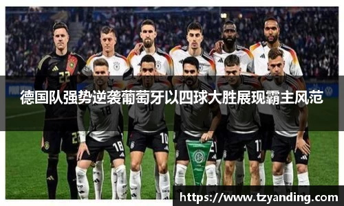 德国队强势逆袭葡萄牙以四球大胜展现霸主风范